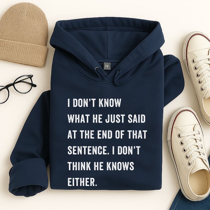 I Don’T Know What He Just Said At The End Of That Sentence Hoodie