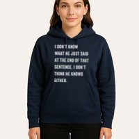 I Don’T Know What He Just Said At The End Of That Sentence Hoodie