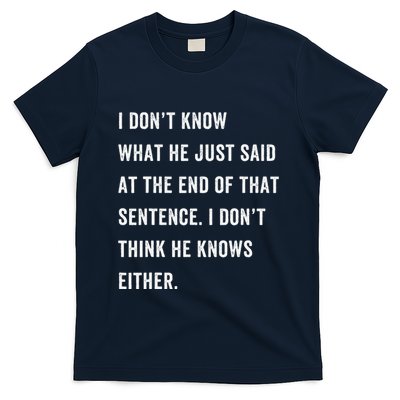 I Don’T Know What He Just Said At The End Of That Sentence T-Shirt