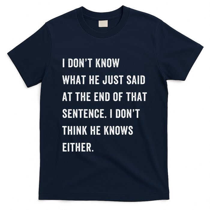 I Don’T Know What He Just Said At The End Of That Sentence T-Shirt