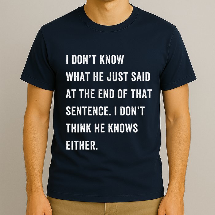 I Don’T Know What He Just Said At The End Of That Sentence T-Shirt