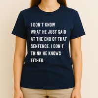 I Don’T Know What He Just Said At The End Of That Sentence T-Shirt