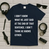 I Don’T Know What He Just Said At The End Of That Sentence T-Shirt