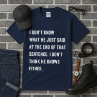 I Don’T Know What He Just Said At The End Of That Sentence Tall T-Shirt
