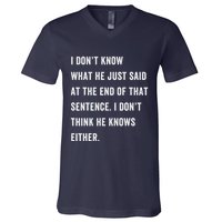 I Don’T Know What He Just Said At The End Of That Sentence V-Neck T-Shirt