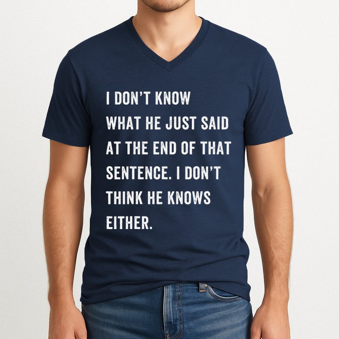 I Don’T Know What He Just Said At The End Of That Sentence V-Neck T-Shirt