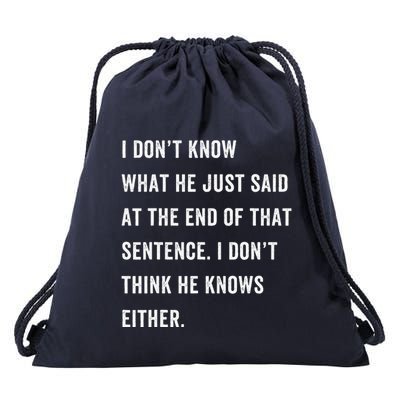 I Don’T Know What He Just Said At The End Of That Sentence Drawstring Bag