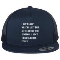 I Don’T Know What He Just Said At The End Of That Sentence Flatbill Hat