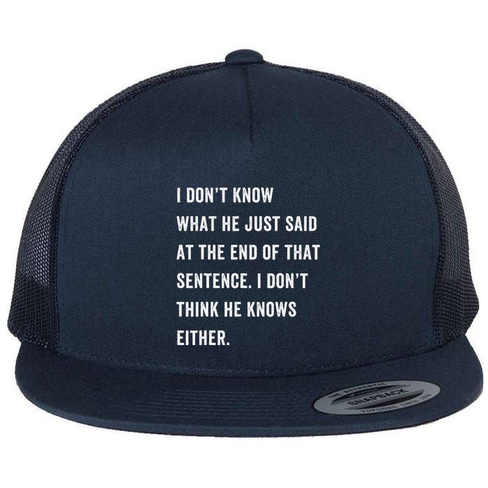 I Don’T Know What He Just Said At The End Of That Sentence Flatbill Hat