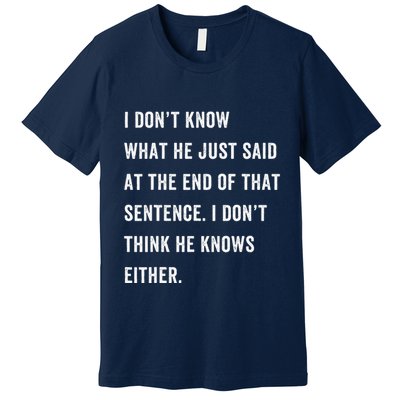 I Don’T Know What He Just Said At The End Of That Sentence Premium T-Shirt