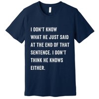 I Don’T Know What He Just Said At The End Of That Sentence Premium T-Shirt