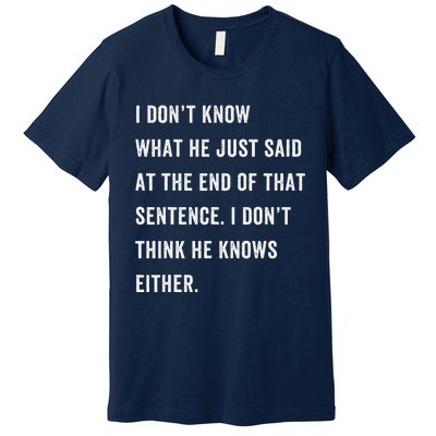 I Don’T Know What He Just Said At The End Of That Sentence Premium T-Shirt