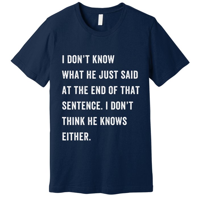 I Don’T Know What He Just Said At The End Of That Sentence Premium T-Shirt