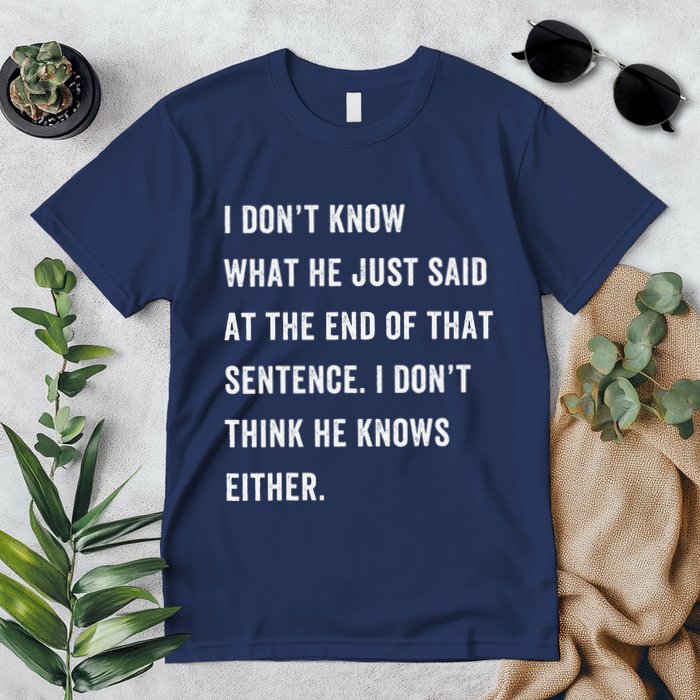 I Don’T Know What He Just Said At The End Of That Sentence Premium T-Shirt