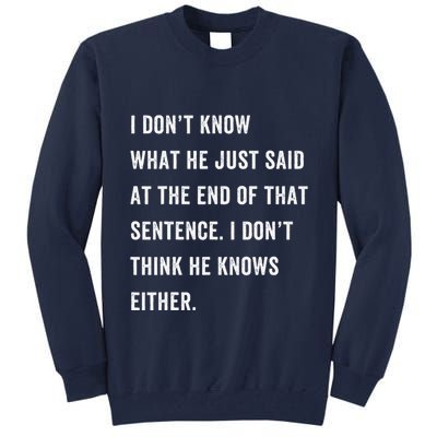 I Don’T Know What He Just Said At The End Of That Sentence Tall Sweatshirt