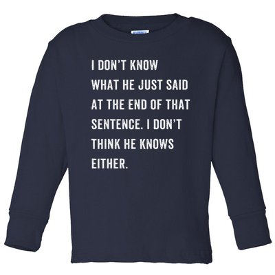 I Don’T Know What He Just Said At The End Of That Sentence Toddler Long Sleeve Shirt