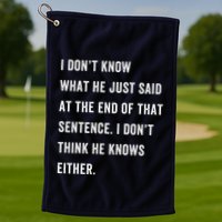 I Don’T Know What He Just Said At The End Of That Sentence Golf Towel
