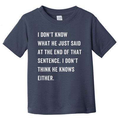 I Don’T Know What He Just Said At The End Of That Sentence Toddler T-Shirt