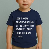 I Don’T Know What He Just Said At The End Of That Sentence Toddler T-Shirt