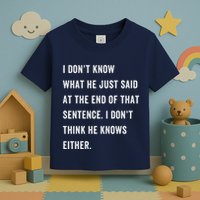 I Don’T Know What He Just Said At The End Of That Sentence Toddler T-Shirt
