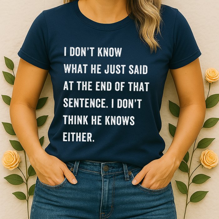 I Don’T Know What He Just Said At The End Of That Sentence Womens T-Shirt