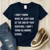 I Don’T Know What He Just Said At The End Of That Sentence Womens T-Shirt