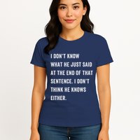 I Don’T Know What He Just Said At The End Of That Sentence Womens T-Shirt