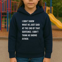I Don’T Know What He Just Said At The End Of That Sentence Kids Hoodie