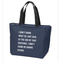 I Don’T Know What He Just Said At The End Of That Sentence Zip Tote Bag