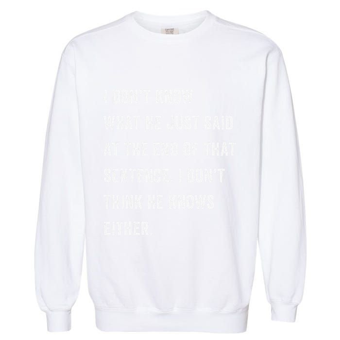 I Don’T Know What He Just Said At The End Of That Sentence Garment-Dyed Sweatshirt
