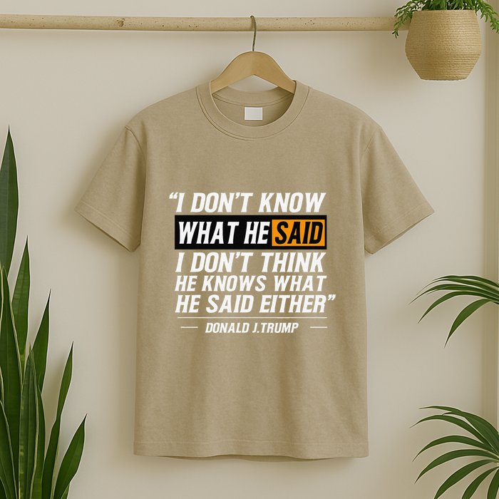 I Don’T Know What He Just Said At The End Of That Sentence T-Shirt