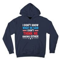 I DonT Know What He Said I DonT Think He Knows Either Tall Hoodie