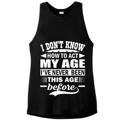 I Don't Know How To Act My Age I've Never This Old Before Ladies PosiCharge Tri-Blend Wicking Tank