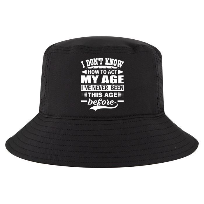 I Don't Know How To Act My Age I've Never This Old Before Cool Comfort Performance Bucket Hat
