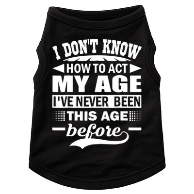 I Don't Know How To Act My Age I've Never This Old Before Doggie Tank