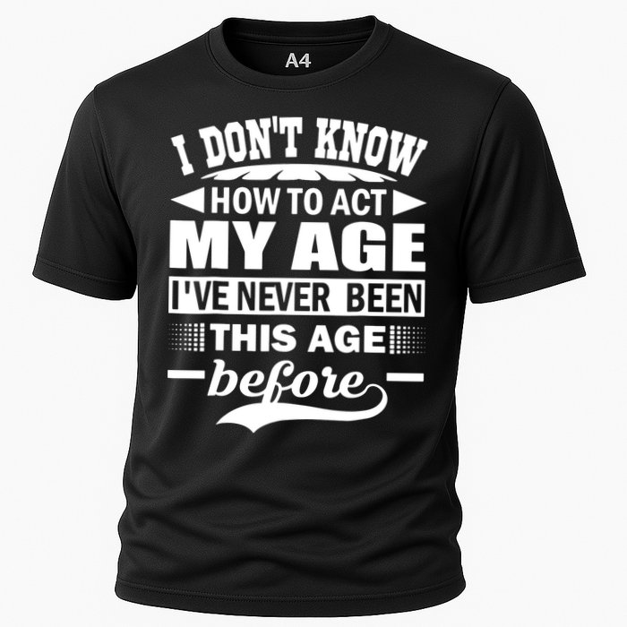 I Don't Know How To Act My Age I've Never This Old Before Performance Shirt