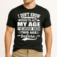 I Don't Know How To Act My Age I've Never This Old Before Performance Shirt