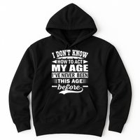I Don't Know How To Act My Age I've Never This Old Before Hoodie