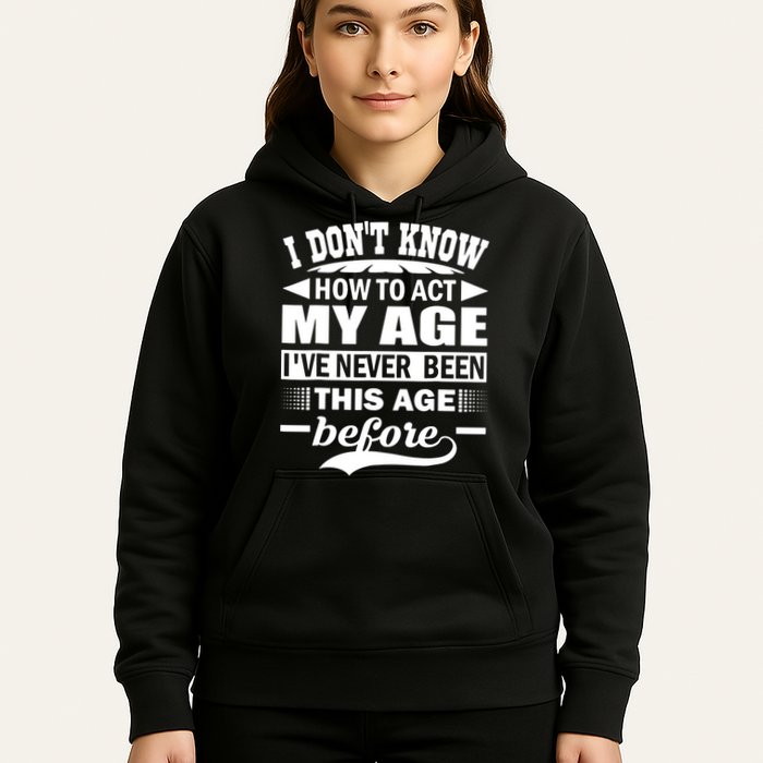 I Don't Know How To Act My Age I've Never This Old Before Hoodie