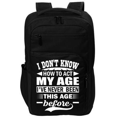 I Don't Know How To Act My Age I've Never This Old Before Impact Tech Backpack