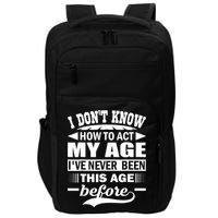 I Don't Know How To Act My Age I've Never This Old Before Impact Tech Backpack
