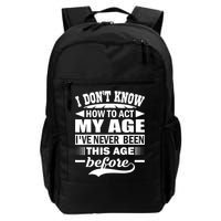 I Don't Know How To Act My Age I've Never This Old Before Backpack