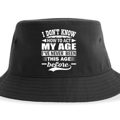 I Don't Know How To Act My Age I've Never This Old Before Sustainable Bucket Hat