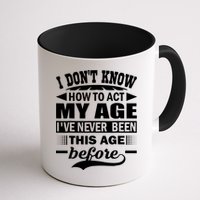 I Don't Know How To Act My Age I've Never This Old Before Mug