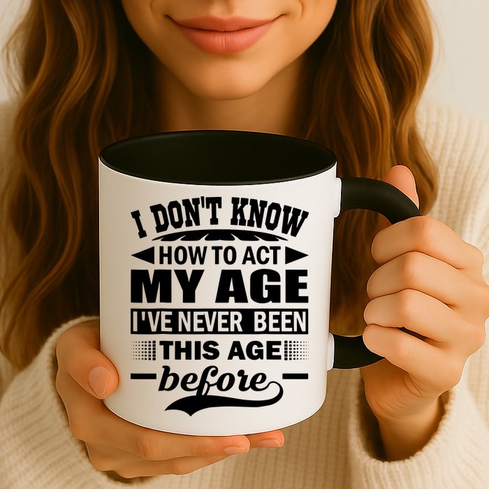 I Don't Know How To Act My Age I've Never This Old Before Mug