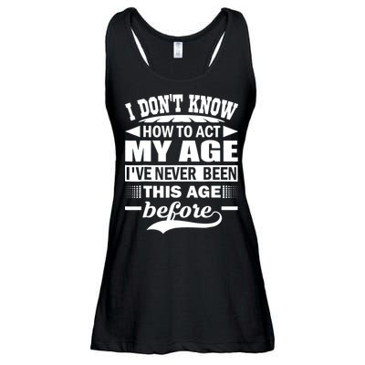 I Don't Know How To Act My Age I've Never This Old Before Ladies Essential Flowy Tank