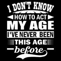 I Don't Know How To Act My Age I've Never This Old Before Flat Bill Trucker Hat