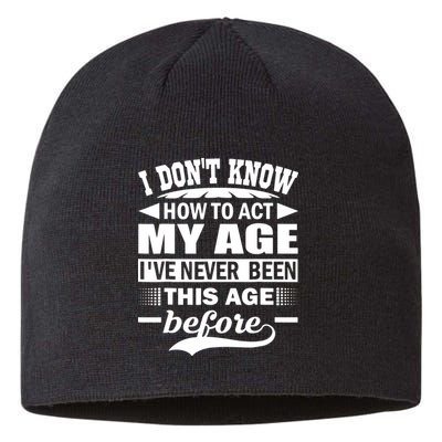 I Don't Know How To Act My Age I've Never This Old Before Sustainable Beanie