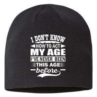I Don't Know How To Act My Age I've Never This Old Before Sustainable Beanie