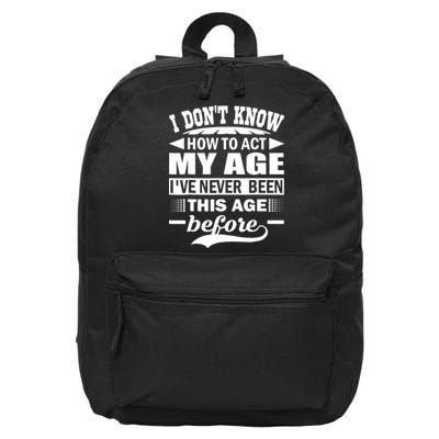 I Don't Know How To Act My Age I've Never This Old Before 16 in Basic Backpack